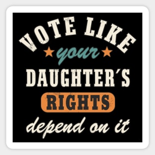 Vote Like Your Daughter´s Rights Depend On It Women´s Rights Statement Sticker